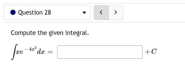 Question 28
Compute the given integral.
fæe-4
4x² dx
=
<
>
+C