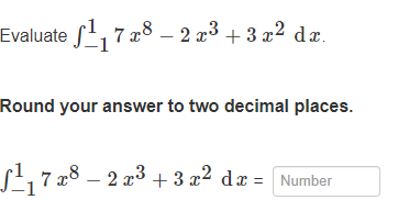 Evaluate ¹₁7 28- 2 x³ +3 x² dx.
Round your answer to two decimal places.
S²₁7 x8 − 2 x³ + 3 x² dx = [Number