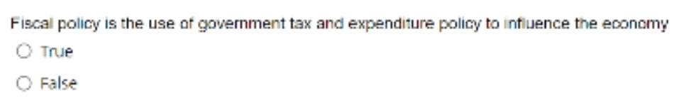 Fiscal policy is the use of government tax and expenditure policy to influence the economy
O True
False
