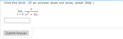 Find the limit. (If an answer does not exist, enter DNE.)
X
lim
xảo x2 + 5x
Submit Answer