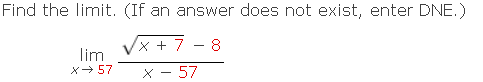 Find the limit. (If an answer does not exist, enter DNE.)
1x + 7
8
lim
X→ 57
57