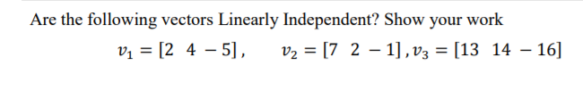 Are the following vectors Linearly Independent? Show your work
vų = [2 4 – 5],
v2 = [7 2 – 1],v3 = [13 14 – 16]
-
