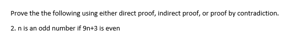 Prove the the following using either direct proof, indirect proof, or proof by contradiction.
2. n is an odd number if 9n+3 is even