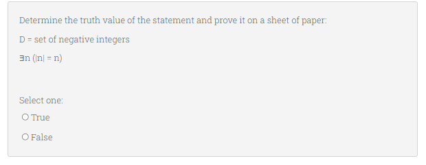 Determine the truth value of the statement and prove it on a sheet of paper:
D = set of negative integers
an (in| = n)
Select one:
O True
O False
