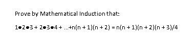 Prove by Mathematical Induction that:
1@2^3+234+ ...+n[n+1}{n+2) = n[n+1}{n+ 2}{n+ +3)/4