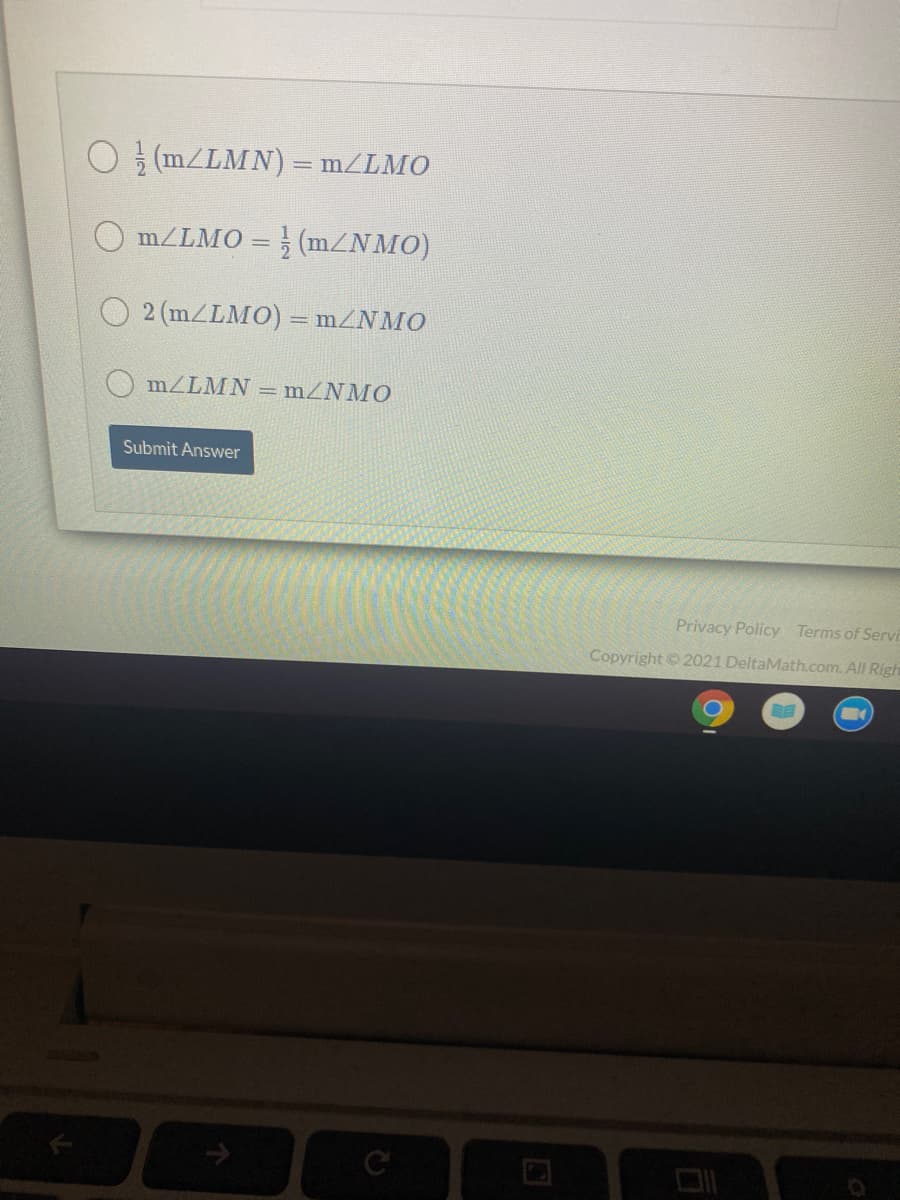 O (m/LMN) = m/LMO
O MZLMO = (m/NMO)
2 (m/LMO) = m/NMO
mZLMN = mZNMO
Submit Answer
Privacy Policy Terms of Servi
Copyright © 2021 DeltaMath.com. All Righ
