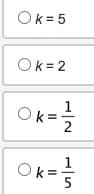 Ok=5
Ok=2
OK = 1/2
k=
Ok=
5