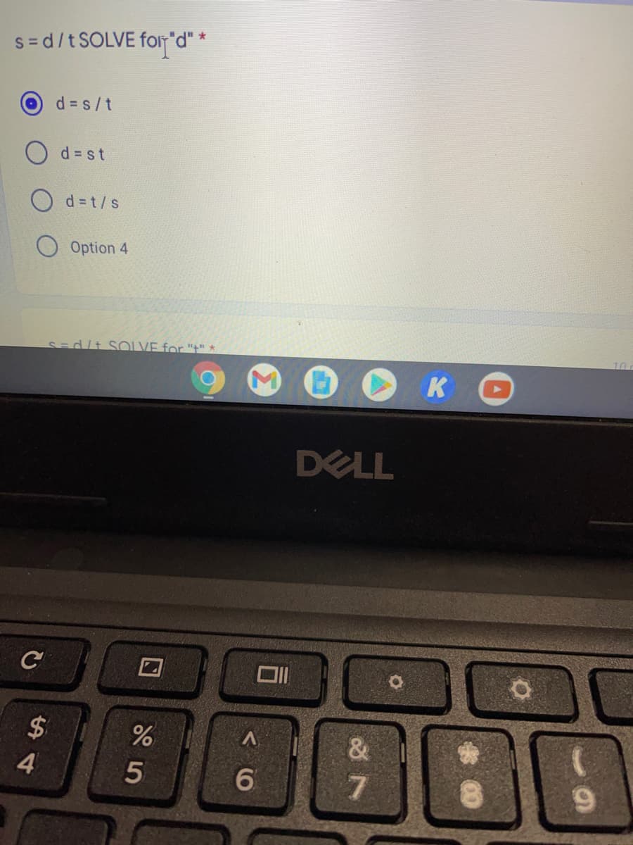 s= d/t SOLVE for"d" *
d = s/t
d = st
d = t/s
Option 4
S=d/t SOLVE for "t" *
K
DELL
$
&
4
5
7.
く 0
口
