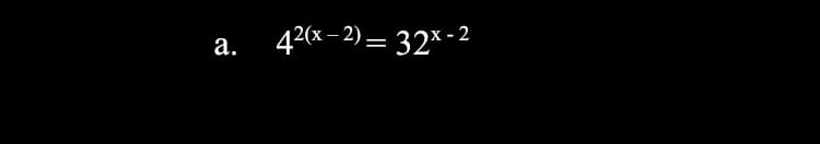 42(x – 2) = 32*-2
а.
