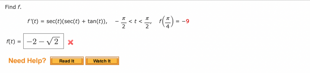 Find f.
f'(t) = sec(t) (sec(t) + tan(t)),
f(t): -2-√2 x
Need Help?
Read It
Watch It
- // < t < 1/₁ (1)
4
= -9