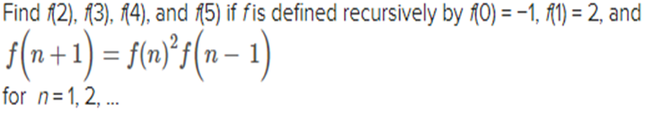 Find {2), f3), R4), and {5) if fis defined recursively by f0) = -1, A1) = 2, and
{(+1) = Jtn}*s(n – 1)
for n=1,2, .
