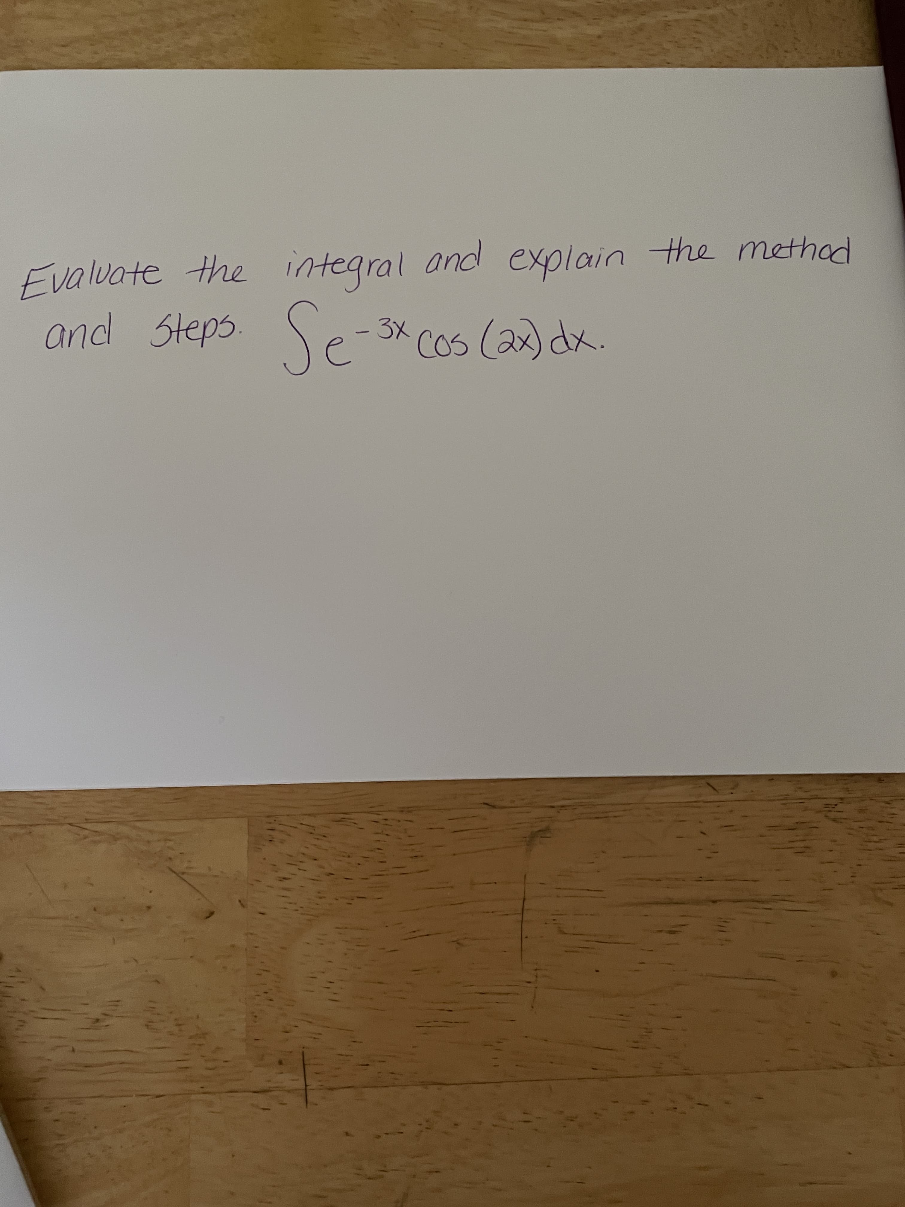 Evalvate the integral and explain the
and Steps
Se-
3x COs (ax) dx.
