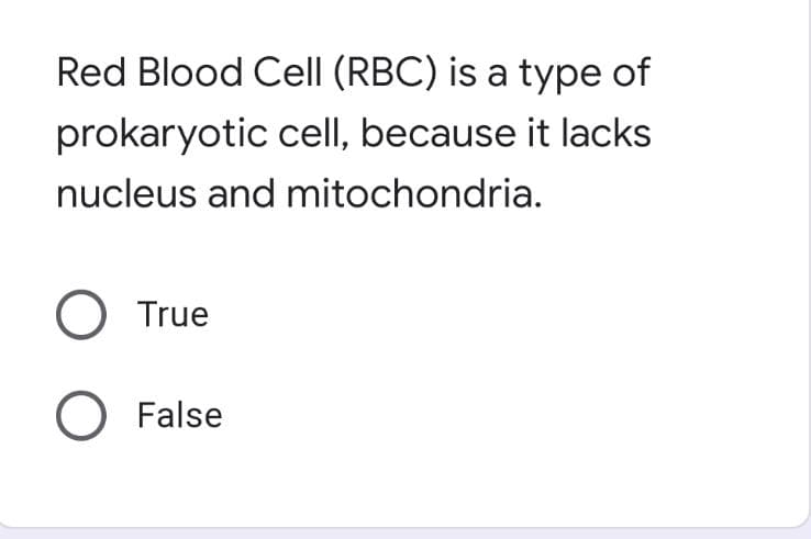 Red Blood Cell (RBC) is a type of
prokaryotic cell, because it lacks
nucleus and mitochondria.
True
O False
