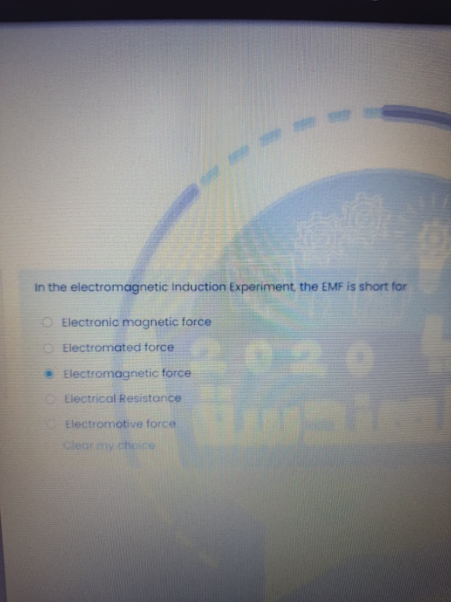 In the electromagnetic Induction Experiment, the EMF is short for
O Electronic magnetic force
020
Electromated force
* Electromagnetic force
tlectrical Resistance
Electromotive force
Clear my dhoice
