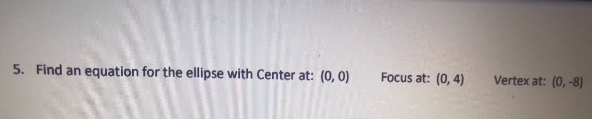 5. Find an equation for the ellipse with Center at: (0, 0)
Focus at: (0, 4)
Vertex at: (0, -8)
