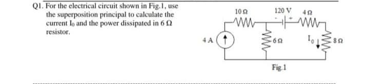 Q1. For the electrical circuit shown in Fig.1, use
the superposition principal to calculate the
current lo and the power dissipated in 6 92
resistor.
4 A
102
ww
120 V 45
652
Fig. 1
www
852