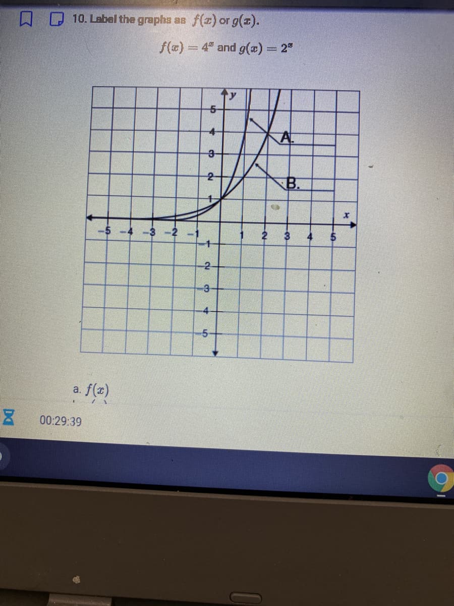 10. Label the grapha as f(z) or g().
f(#) = 4" and g() = 2"
5-
A.
2-
B.
-4 -3-2
3
4
-2
-3
4
5-
a. f(z)
00:29:39
