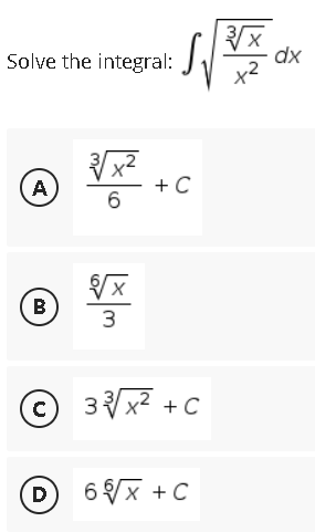 Solve the integral:
A
B
с
D
لالے
x
+ C
6
√√√x
3
3√√√x² +C
6√√x +C
3√x
dx