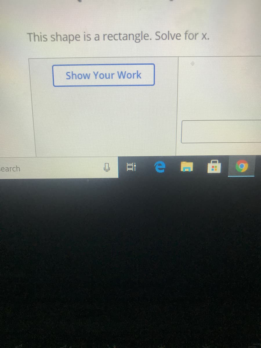 This shape is a rectangle. Solve for x.
Show Your Work
earch
