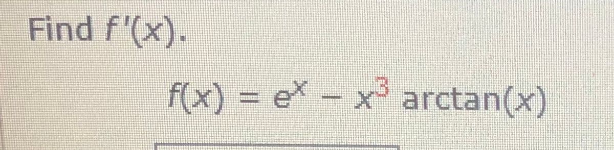 Find f'(x).
f(x) = e- x arctan(x)
