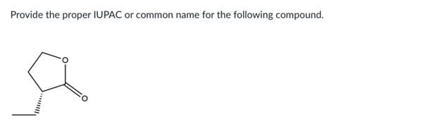 Provide the proper IUPAC or common name for the following compound.
