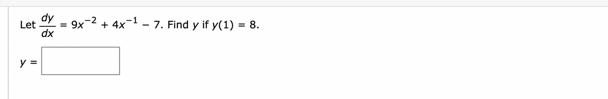 Let
y =
dy -2
dx
-1
= 9x + 4x-¹-7. Find y if y(1) = 8.