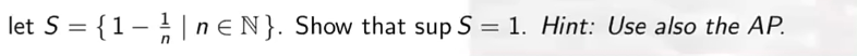 let S = { 1 - 1 | neN}. Show that sup S = 1. Hint: Use also the AP.
n