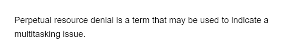 Perpetual resource denial is a term that may be used to indicate a
multitasking issue.