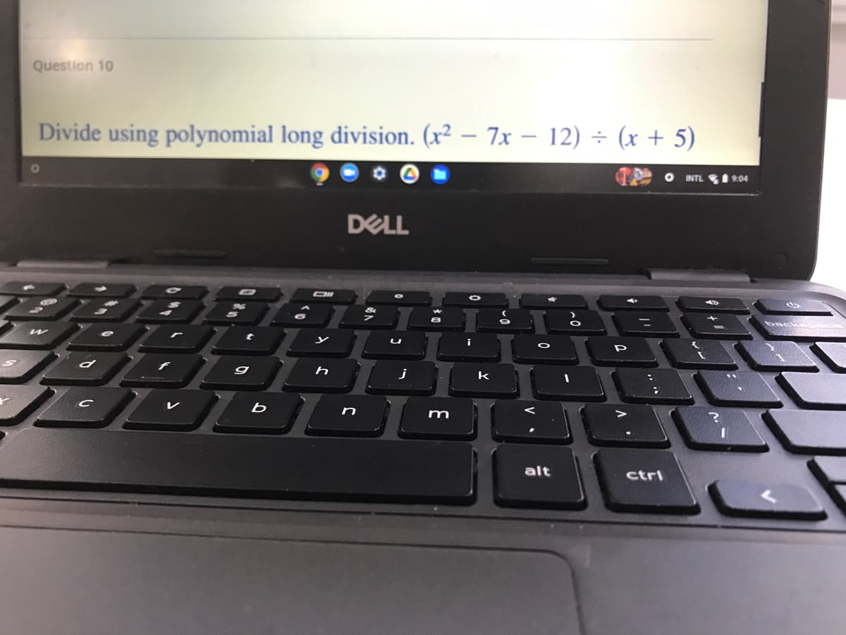 Question 10
Divide using polynomial long division. (x² – 7x – 12) ÷ (x + 5)
INTL
1 9:04
DELL
j
レ
b
n
m
alt
ctri
