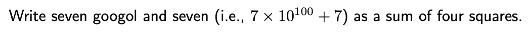 Write seven googol and seven
(i.e., 7 × 10¹⁰⁰ + 7)
as a sum of four squares.