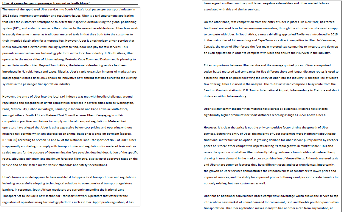 Uber: A game-changer in passenger transport in South Africa?
been argued in other countries, will lessen negative externalities and other market failures
| The entry of the app-based Uber service into South Africa's local passenger transport industry in
associated with this and similar services.
|2013 raises important competition and regulatory issues. Uber is a taxi smartphone application
that uses the customer's smartphone to detect their specific location using the global positioning
On the other hand, stiff competition from the entry of Uber in places like New York, has forced
system (GPS), and instantly connects the customer to the nearest available driver. Uber taxis work
traditional metered taxis to become more innovative, through the introduction of a new taxi app
in exactly the same manner as traditional metered taxis in that they both take the customer to
to compete with Uber. In South Africa, a new cabhailing app called Taxify was introduced in 2015
their intended destination for a metered fee. However, Uber is a technology-driven service that
in the main cities of Johannesburg and Cape Town as a direct competitor to Uber. In Vancouver,
uses a convenient electronic taxi-hailing system to find, book and pay for taxi services. This
Canada, the entry of Uber forced the four main metered taxi companies to integrate and develop
presents an innovative new technology platform in the local taxi industry. In South Africa, Uber
an eCab application in order to compete with Uber and ensure their survival in the industry.
operates in the major cities of Johannesburg, Pretoria, Cape Town and Durban and is planning to
expand into smaller cities. Beyond South Africa, the internet ride-sharing service has been
Price comparisons between Uber service and the average quoted prices of four anonymised
introduced in Nairobi, Kenya and Lagos, Nigeria. Uber's rapid expansion in terms of market share
sedan-based metered taxi companies for five different short and longer distance routes is used to
and geographic areas since 2013 shows an innovative new entrant that has disrupted the existing
assess the impact on prices following the entry of Uber into the industry. A cheaper line of Uber's
systems in the passenger transportation industry.
taxi offering, Uber X is used in the analysis. The routes assessed comprise a busy route from the
Sandton Gautrain station to O.R. Tambo International Airport, Johannesburg to Pretoria and short
However, the entry of Uber into the local taxi industry was met with hostile challenges around
distances within Johannesburg.
regulations and allegations of unfair competition practices in several cities such as Washington,
Paris, Mexico City, Lisbon in Portugal, Bandung in Indonesia and Cape Town in South Africa,
Uber is significantly cheaper than metered taxis across all distances. Metered taxis charge
amongst others. South Africa's Metered Taxi Council accuses Uber of engaging in unfair
significantly higher premiums for short distances reaching as high as 265% above Uber X.
competition practices and failure to comply with local transport regulations. Metered taxi
operators have alleged that Uber is using aggressive below-cost pricing and operating without
However, it is clear that price is not the only competitive factor driving the growth of Uber
metered taxi permits which are charged on an annual basis or as a once-off payment (approx.
services. Before the entry of Uber, the majority of Uber customers were indifferent about using
R 1500.00) according to Section 54 and 62 of the National Land Transport Act No.5 of 2009. Uber
traditional meter taxis as an option. Is growing demand for Uber service purely driven by cheaper
is apparently also failing to comply with transport rules and regulations for metered taxis such as
prices or is there other competitive aspects driving its rapid growth in market share? This also
sealed meters for the purpose of determining the fare payable, detailed description of the specific
raises the question of whether Uber is directly taking customers from traditional metered taxis,
route, stipulated minimum and maximum fares per kilometre, displaying of approved rates on the
drawing in new demand in the market, or a combination of these effects. Although metered taxis
vehicle and on the sealed meter, vehicle standards and safety specifications.
and Uber share common features they have different users and user experiences. Importantly,
the growth of Uber services demonstrates the responsiveness of consumers to lower prices and
Uber's business model appears to have enabled it to bypass local transport rules and regulations
improved services, and the ability for improved product offerings and prices to create benefits for
including successfully adopting technological solutions to overcome local transport regulatory
not only existing, but new customers as well.
barriers. In response, South African regulators are currently amending the National Land
Transport Act to include a new section for Transport Network Operators that caters for the
Uber has an additional convenience-based competitive advantage which allows the service to tap
regulation of operators using technology platforms such as Uber. Appropriate regulation, it has
into a whole new market of unmet demand for convenient, fast, and flexible point-to-point urban
transportation. The Uber application makes it easy to hail or order a cab from any location, at
