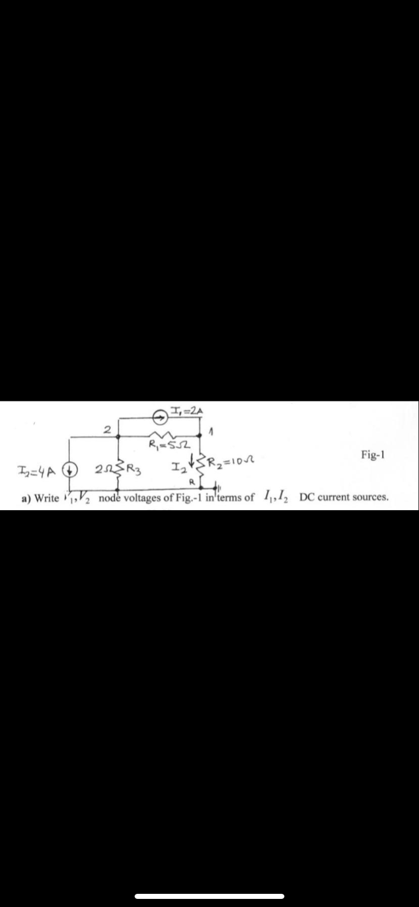 I,=2A
Fig-1
Iy=4A O
a) Write 1,2 node voltages of Fig.-1 in'terms of 1,12 DC current sources.
