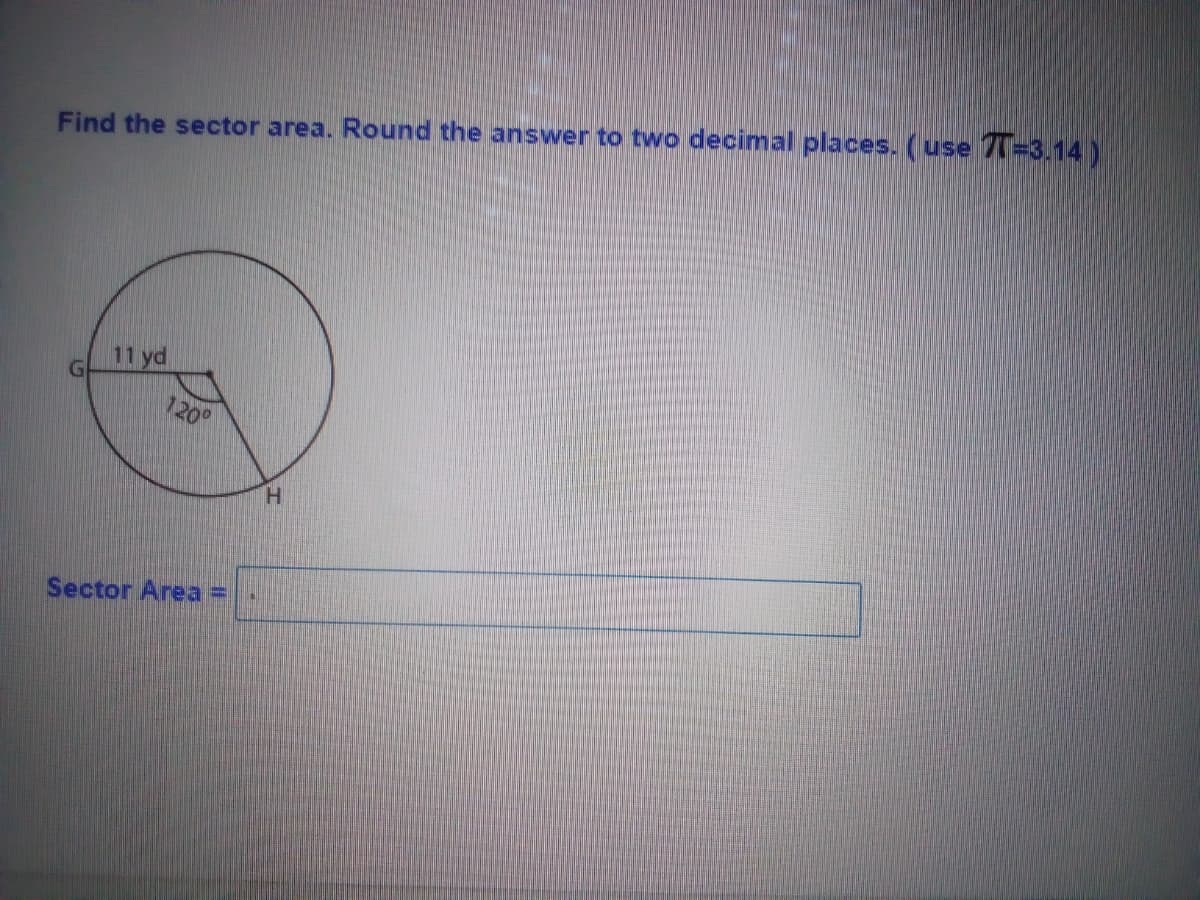 Find the sector area. Round the answer to two decimal places. (use 7=3.14)
11 yd
120°
H.
Sector Area =
