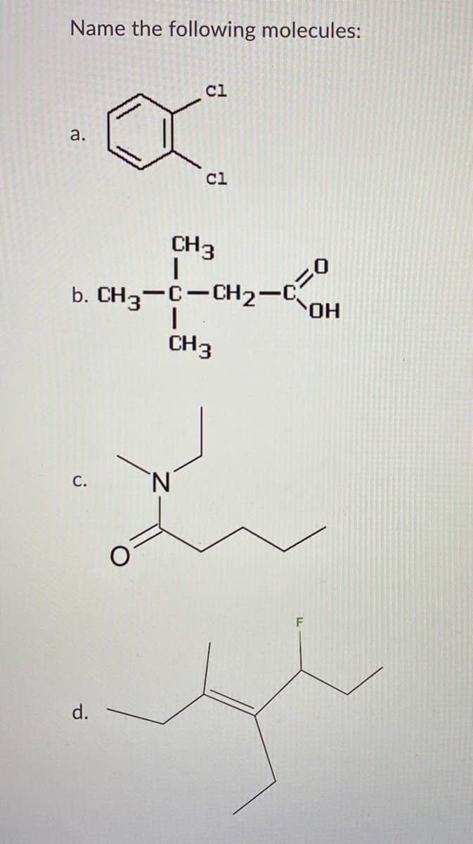 Name the following molecules:
Cl
a.
cl
CH3
b. CH3-C-CH2-C
CH3
'N'
С.
d.
