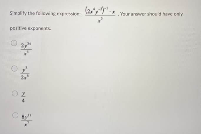 Simplify the following expression:
. Your answer should have only
positive exponents.
2y4
そ
2x
y
8y!1
