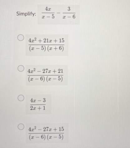 4x
Simplify:
x – 5
x – 6
4x2 + 21x + 15
(x – 5) (x + 6)
4x2 - 27x + 21
(z – 6) (x – 5)
|
4x- 3
2x +1
4x2- 27x + 15
(z - 6) (x – 5)
3.
