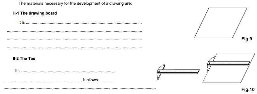 The materials necessary for the development of a drawing are:
II-1 The drawing board
It is
II-2 The Tee
It is
It allows
Fig.9
Fig.10