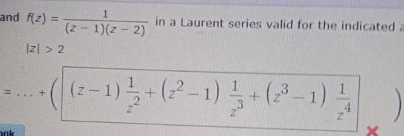 and f(2)=
=
ank
|z|>2
+
1
(z-1)(z-2)
in a Laurent series valid for the indicated a
(2-1)+(2²-1)+(2³-1) 4