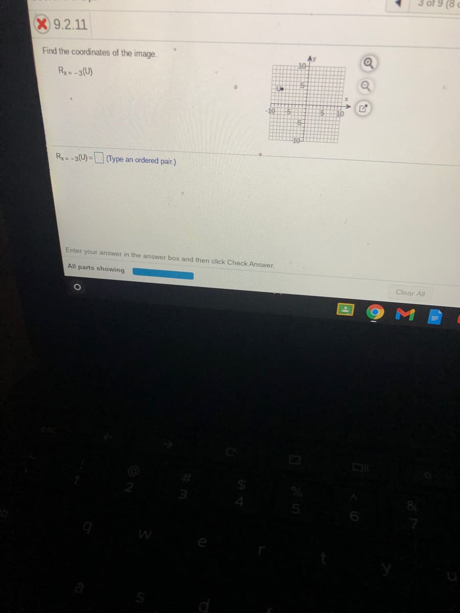 3 of 9 (8
9.2.11
Ay
Find the coordinates of the image.
Rx= -3(U)
Rx= -3(U)=(Type an ordered pair.)
Enter your answer in the answer box and then click Check Answer,
All parts showing
Clear All
