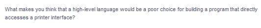 What makes you think that a high-level language would be a poor choice for building a program that directly
accesses a printer interface?

