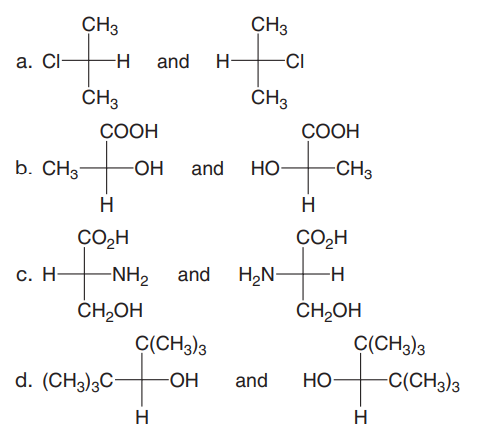 CH3
CH3
a. Cl-
and
H-
CI
CH3
CH3
СООН
СООН
b. CH3"
-ОН
and
HO-
-CH3
H
H
ÇO,H
CO,H
с. Н-
-NH2
and H2N-
CH,OH
CH2OH
C(CH3)3
C(CH3)3
d. (CH3)3C-
-ОН
and
HO-
-C(CH3)3
H
H
