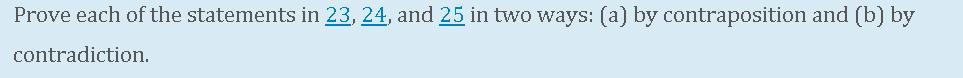 Prove each of the statements in 23, 24, and 25 in two ways: (a) by contraposition and (b) by
contradiction.
