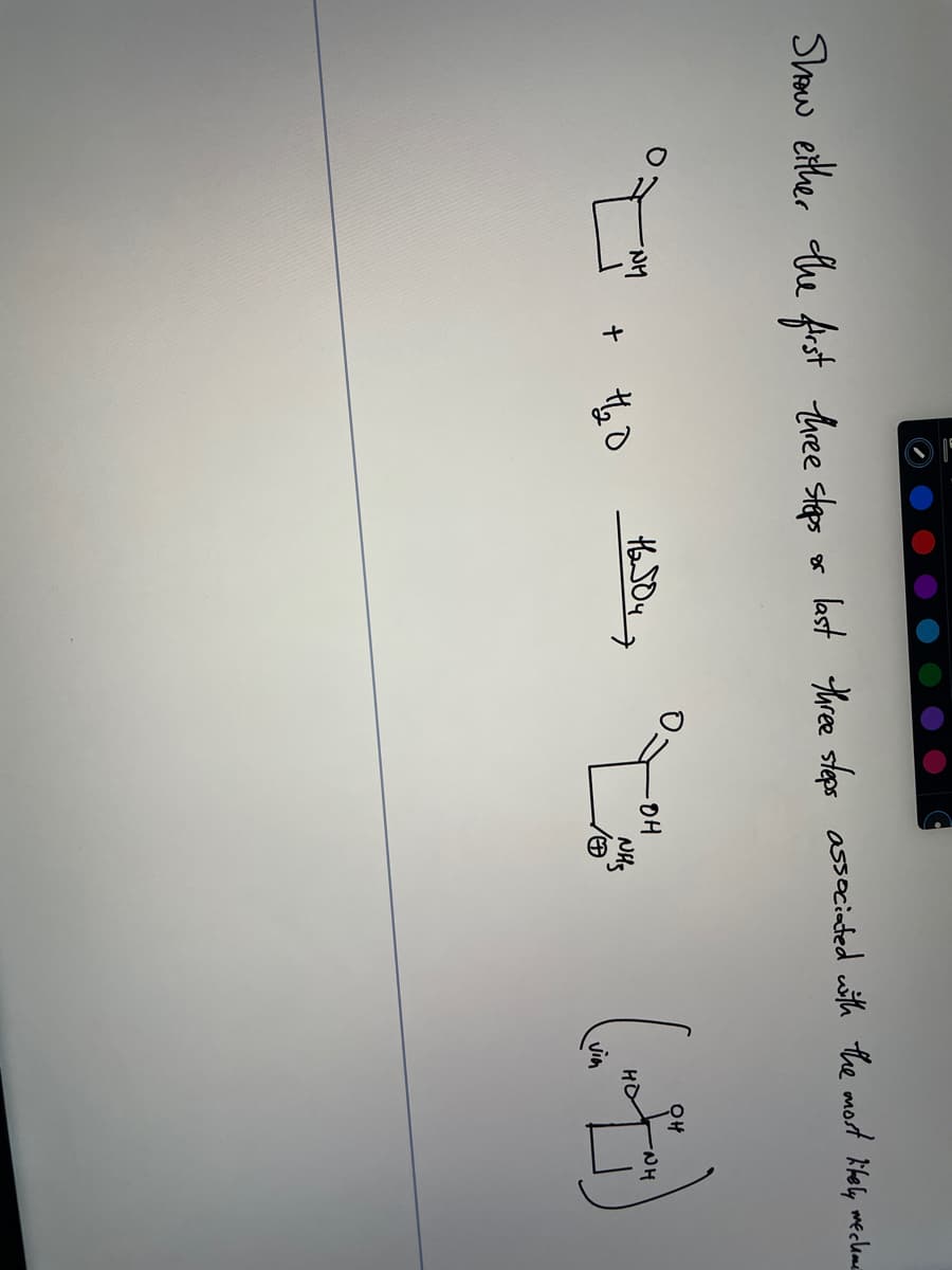 Show either the first three steps or last three steps associated with the most likely mecleme
NH
1₂0
H₂SO47
OH
NHS
OH
WH
(~~~~)
vin