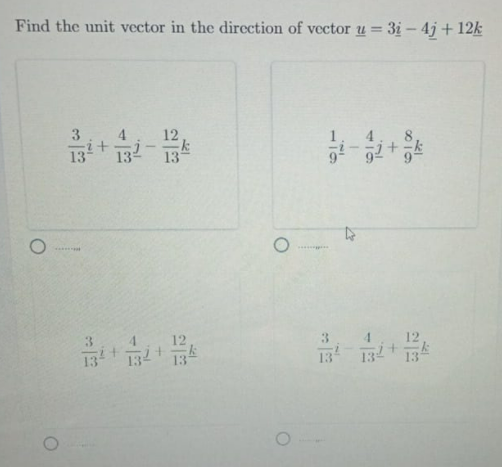 Find the unit vector in the direction of vector u = 3i – 4j + 12k
4.
132 134
12
4.
12
13
132 13
13
