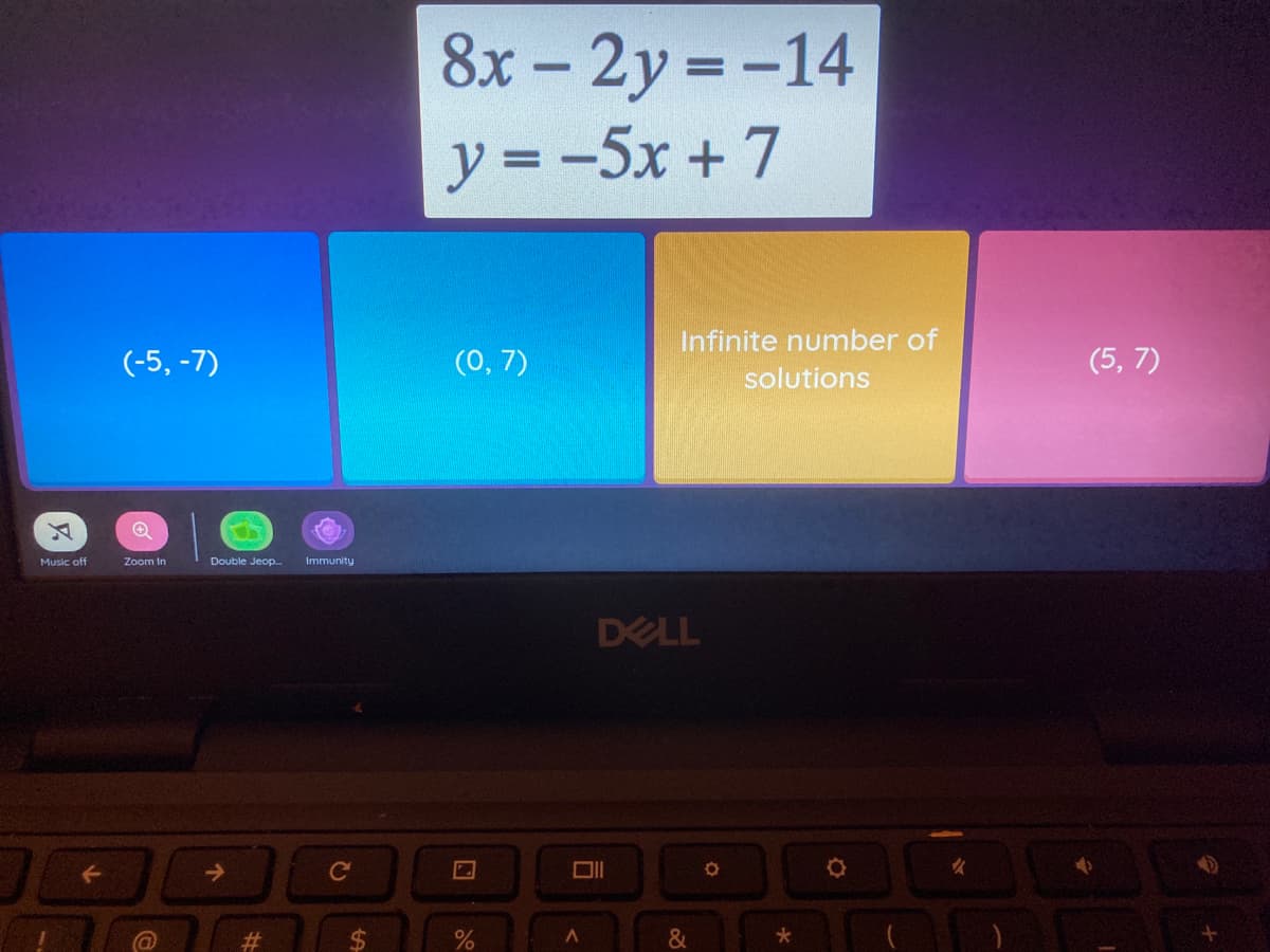 8x-2y -14
y = -5x +7
(0, 7)
Infinite number of
solutions
(-5, -7)
(5, 7)
Music off
Zoom In
Double Jeop.
Immunity
DELL
->
23
%24
