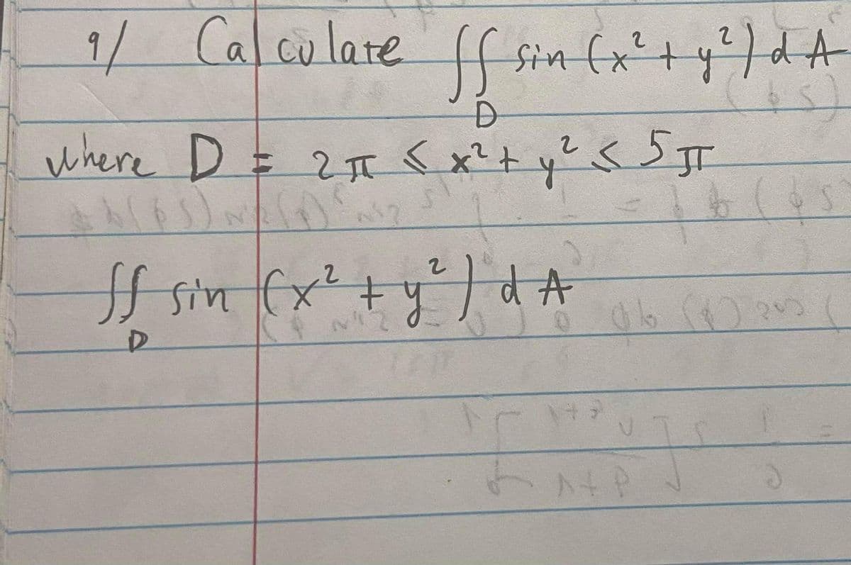 1/ Calculate
f sin fx'ty?)dA
where D = 2I <x?t y? s 5 T
f sin (x?+y] dA
t
