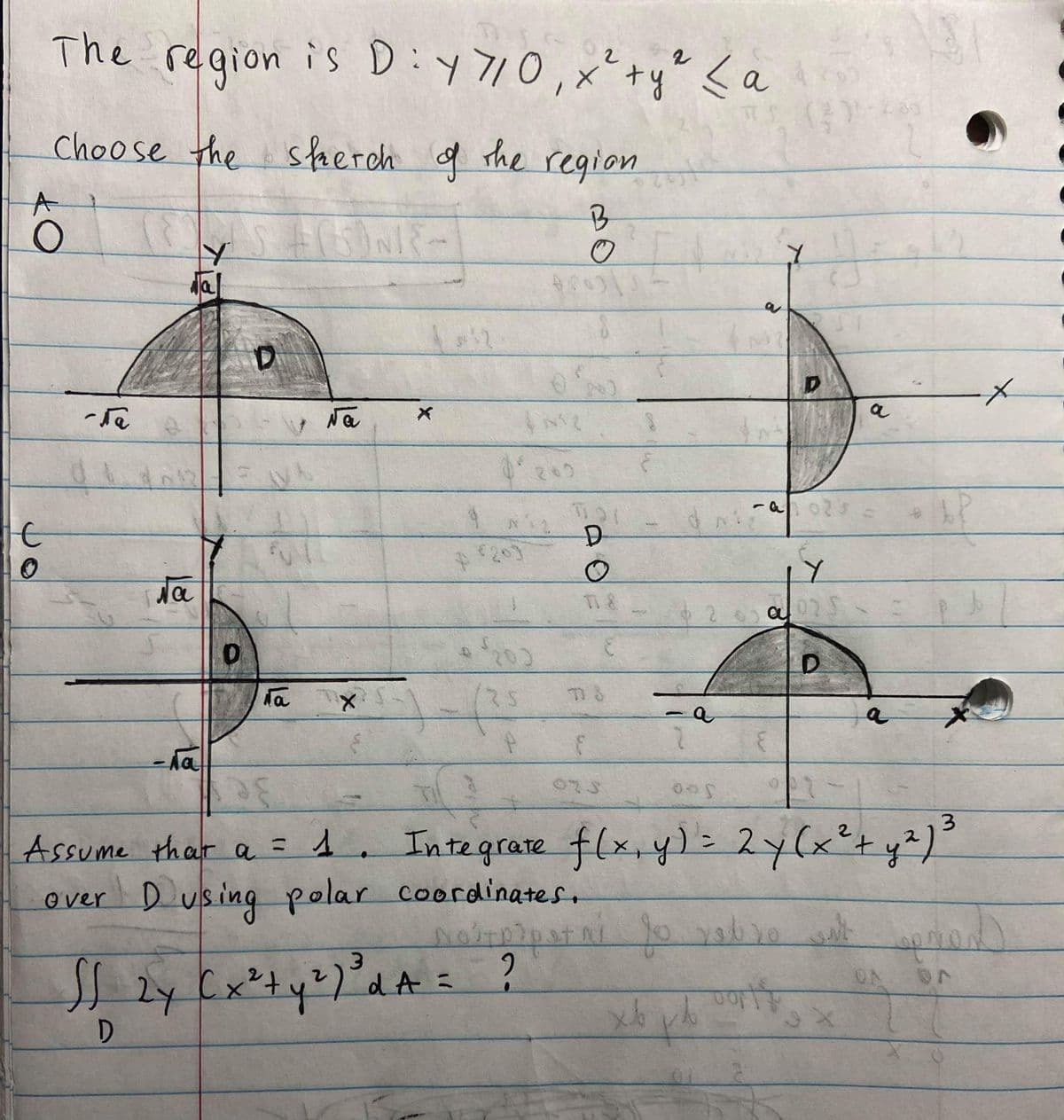 The region is D:y,x+y" <a
Choose the sfaerch
q the region
B
Ja
Na
20
-a023
€203
Ti 8
Assume that a
1. Integrate f(x+y)= 2y(x²ty²)"
%3D
over D using polar coordinates.
6.
ON
2y(x²ty²)"dA =
