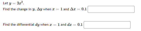 Let y = 3x².
Find the change in y, Ay when x = 1 and Ax = 0.1
Find the differential dy when x = 1 and dr = 0.1