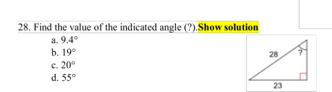 28. Find the value of the indicated angle (?).Show solution
a. 9.4°
b. 19°
c. 20°
28
d. 55°
23
