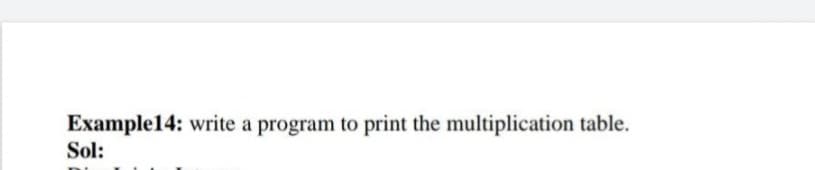 Example14: write a program to print the multiplication table.
Sol:
